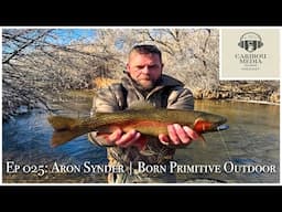 Caribou Media Outdoors Podcast Ep 025: Aron Snyder | Born Primitive Outdoor