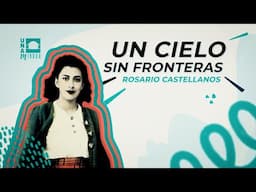 "UN CIELO SIN FRONTERAS". Rosario Castellanos | San Ildefonso | UNAMirada