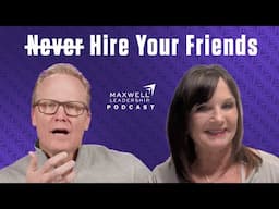 *Never* Hire Your Friends (Maxwell Leadership Podcast)