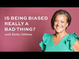 Is Being Biased Really A Bad Thing? with Kathy Gibbens