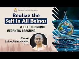 Realize The Self in All Beings: A Life changing Vedantic Teaching - Swami Sarvapriyanandaji Speaks