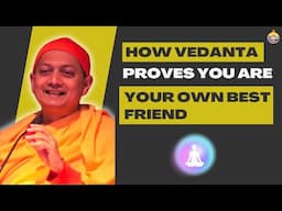 How Vedanta Proves You Are Your Own Best Friend | Swami Sarvapriyananda