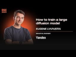 How to train a large diffusion model | Eugene Lyapustin | DSC EUROPE 24