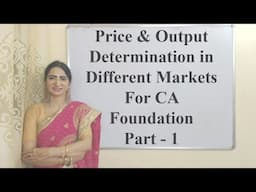 Price & Output Determination in Different Markets (CA Foundation) - Part-1