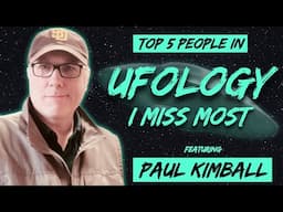 Top 5 People in UFOlogy I Miss Most (w/ Paul Kimball)