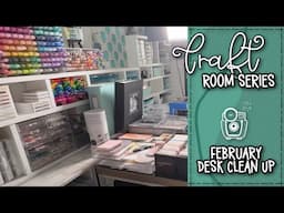 February Craft Room Organization & Desk Clean Up