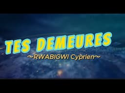 TES DEMEURES by Rwabigwi Cyprien Lyrics Video