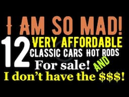 I AM SO MAD! 12 VERY AFFORDABLE CLASSIC CARS AND HOT RODS, AND I DON'T HAVE THE CASH!!!!
