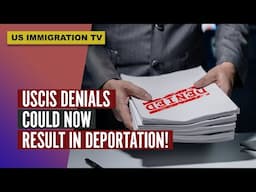 USCIS DENIALS COULD NOW RESULT IN DEPORTATION!