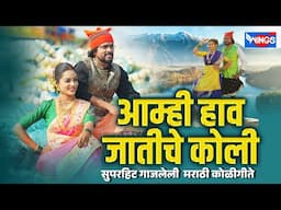 सुपरहिट गाजलेली  मराठी कोळीगीते | आम्ही हाव जातीचे कोली | Aamhi Hav Jatiche Koli | Marathi Koligeete