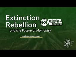 Mary Adams - "The Extinction Rebellion and the Future of Humanity" | The Artist of Possibility