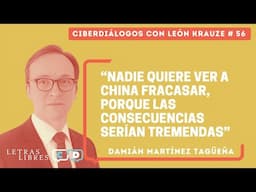 Ciberdiálogos 57 • Damián Martínez Tagüeña "Nadie quiere ver a China fracasar"