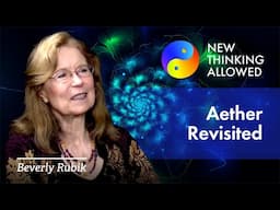 Aether Revisited with Beverly Rubik (4K Reboot)