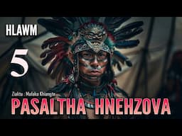 Pasaltha Hnehzova - 5 | Pasaltha Thawnthu Ngaihnawm