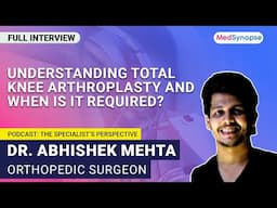 Understanding Total Knee Arthroplasty and when is it required? Dr Abhishek Mehta | MedSynapse