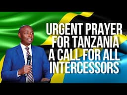 URGENT PRAYER FOR TANZANIA-A CALL FOR ALL INTERCESSORS//PR MORWABE