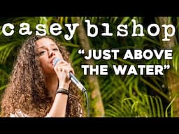 Casey Bishop - Just Above The Water (Live Music) | Sugarshack Sessions