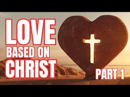 Christlike Love Part 1 of 2 | What Does Jesus Teach Us About Love?