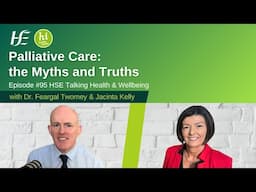 Palliative Care: the Myths and Truths - Episode 95, HSE Talking Health and Wellbeing Podcast