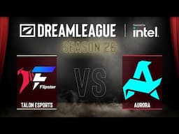 Dota2 - Flipster Talon vs Aurora - DreamLeague Season 26 - Playoffs