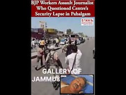 BJP Workers Assault Journalist Who Questioned Centre’s Security Lapse in Pahalgam