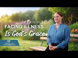 Christian Testimony Video | "Facing Illness Is God's Grace"