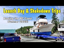 Launch Day & Shake Down Trips - Boating the BC Coast Summer 2025! CHB 34" Trawler