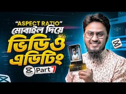 মোবাইল দিয়ে ভিডিও এডিটিং | Aspect Ratio | CapCut Bangla Tutorial 2025 (Part 7)