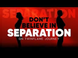 Don't Believe In Separation On Twin Flame Journey