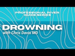 Drowning in a Whitewater Environment with Chris Davis MD | Professional River Guide Series