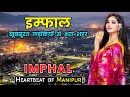 इंफाल - भारत का एक स्वर्ग जिसे सबको देखना चाहिए | Imphal – The Hidden Heaven of Northeast India