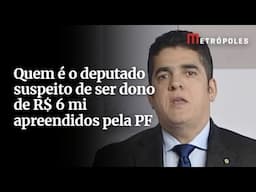 Quem é o deputado suspeito de ser dono de R$ 6 mi apreendidos pela PF