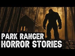 23 TRUE Terrifying Park Ranger Horror Stories (Dogman,Sasquatch,Werewolf,Bigfoot,Forest Ranger)