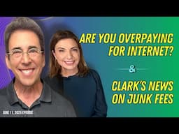 Full Show: Are You Overpaying for Internet? and Clark’s News on Junk Fees