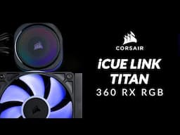 When Corsair Goes All-In - Corsair iCUE Link TITAN 360 RX RGB
