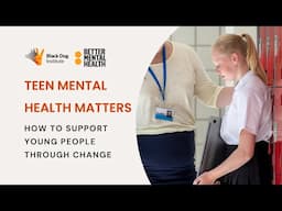 Teen mental health matters: How to support young people through change