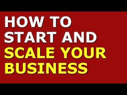 How to Start and Scale Your Business | Starting a Small Business