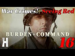 Burden of Command | War Crimes! | Seeing Red! | Part 16