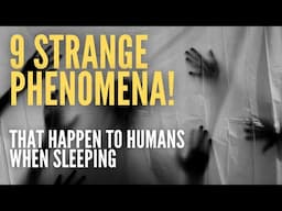 9 strange phenomena that happen to humans when sleeping!