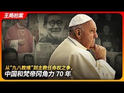 从98教难到主教任命权之争，中国和梵帝冈角力70年｜方济各｜梵蒂冈｜天主教｜基督教｜无神论｜王局拍案 20250430