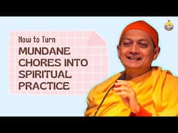 How to Turn Mundane Chores into Spiritual Practice | Swami Sarvapriyananda