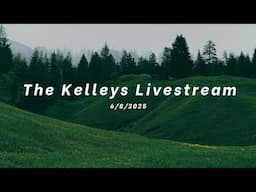 The Kelleys Livestream 6/8/2025