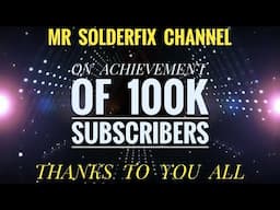 Mr Solderfix - 100k Subscribers - Thank You
