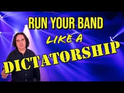 RUN YOUR BAND LIKE A DICTATORSHIP: Be the leader and make more money! * MUSIC BUSINESS ADVICE