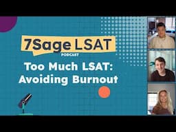 Too Much LSAT: Avoiding Burnout | The 7Sage LSAT Podcast