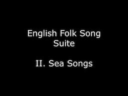English Folk Song Suite - II. Sea Songs