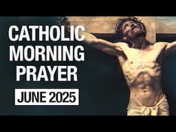 Catholic Morning Prayer | June 2025 Prayers