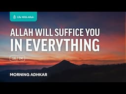 Morning Adhkar Video Series 16/24 - Allah Will Suffice You in Everything