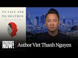 “To Save and to Destroy”: Viet Thanh Nguyen on New Book Exploring Otherness, Refugees, Gaza & More