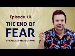 Episode 10 - The End of FEAR By Sandeep Maheshwari